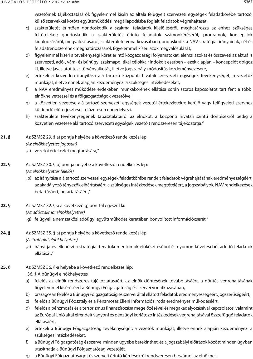 végrehajtását, c) szakterületét érintõen gondoskodik a szakmai feladatok kijelölésérõl, meghatározza az ehhez szükséges feltételeket; gondoskodik a szakterületét érintõ feladatok számonkérésérõl,