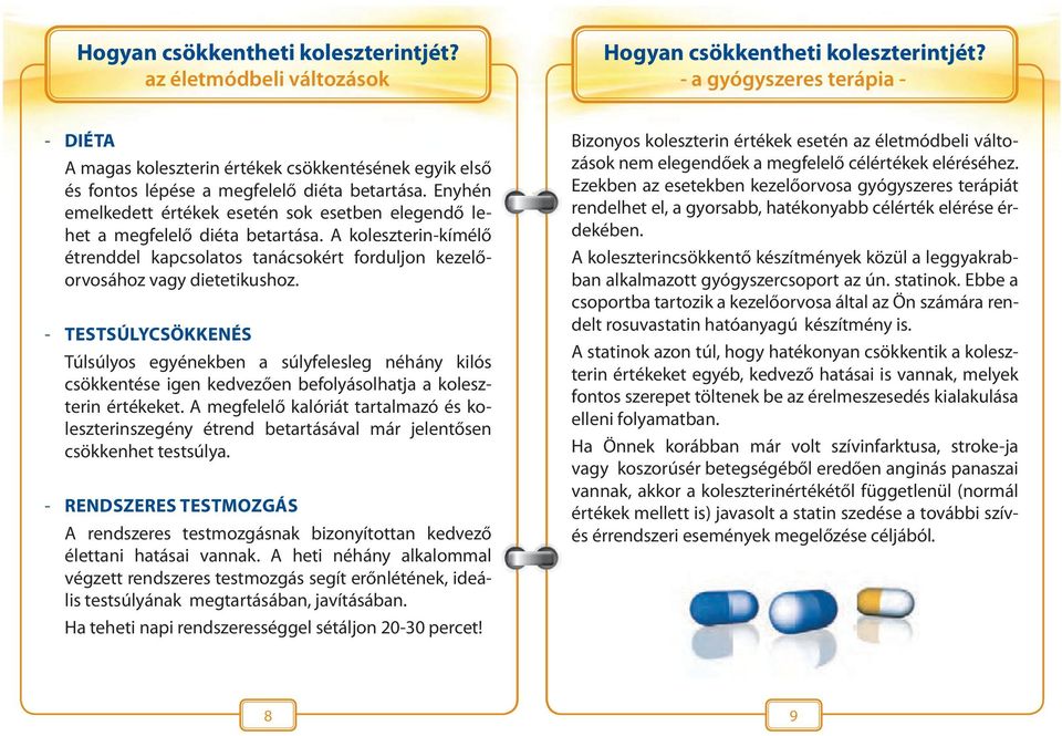 Enyhén emelkedett értékek esetén sok esetben elegendő lehet a megfelelő diéta betartása. A koleszterin-kímélő étrenddel kapcsolatos tanácsokért forduljon kezelőorvosához vagy dietetikushoz.