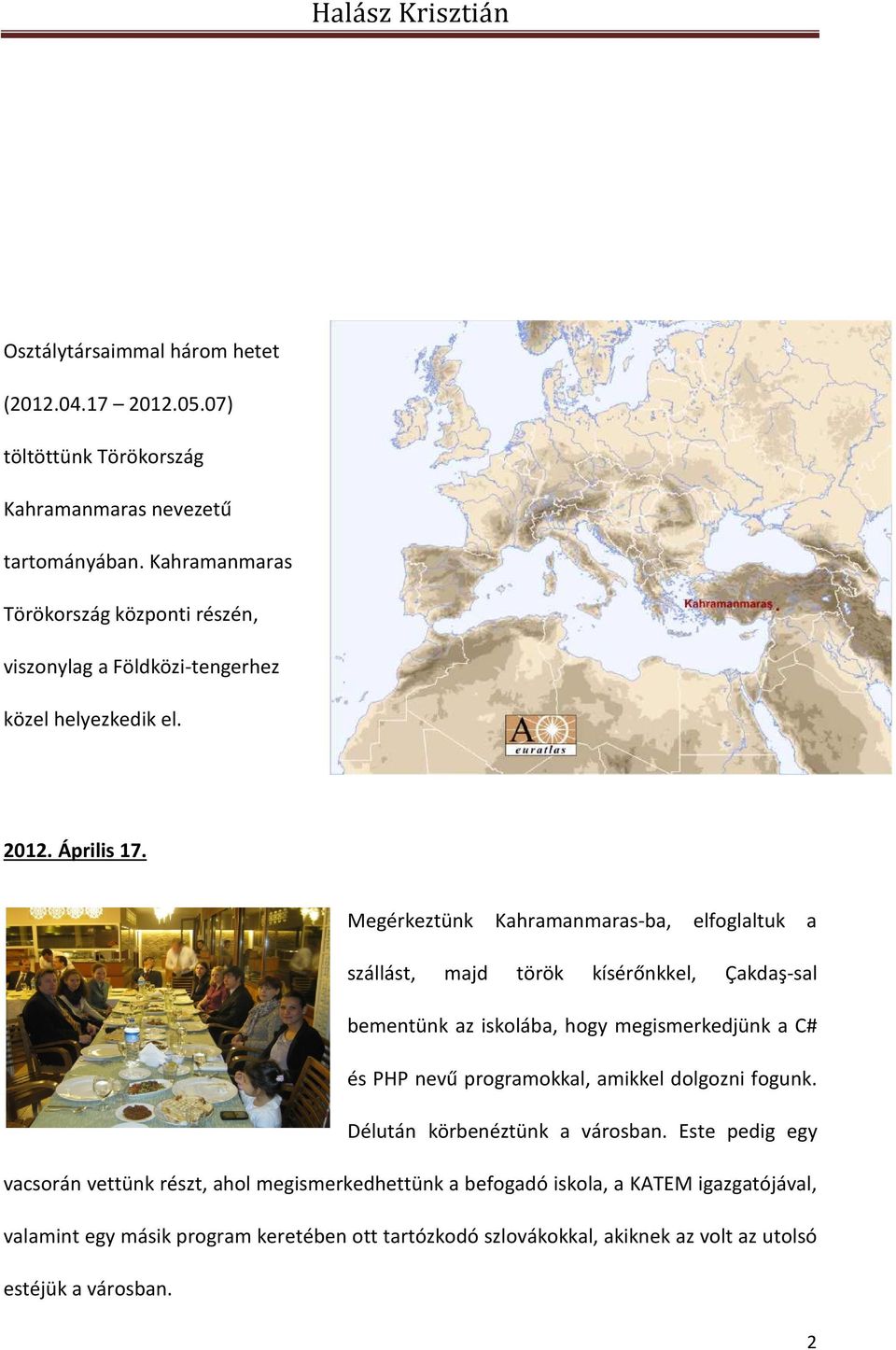 Megérkeztünk Kahramanmaras-ba, elfoglaltuk a szállást, majd török kísérőnkkel, Çakdaş-sal bementünk az iskolába, hogy megismerkedjünk a C# és PHP nevű programokkal,