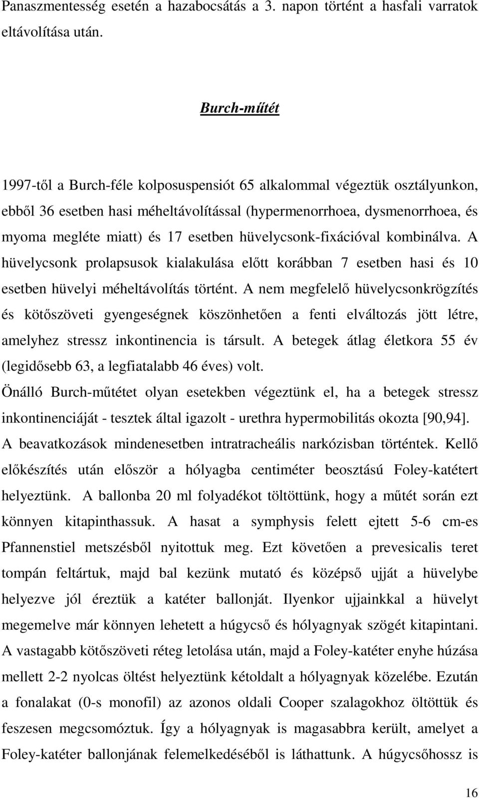 hüvelycsonk-fixációval kombinálva. A hüvelycsonk prolapsusok kialakulása előtt korábban 7 esetben hasi és 10 esetben hüvelyi méheltávolítás történt.