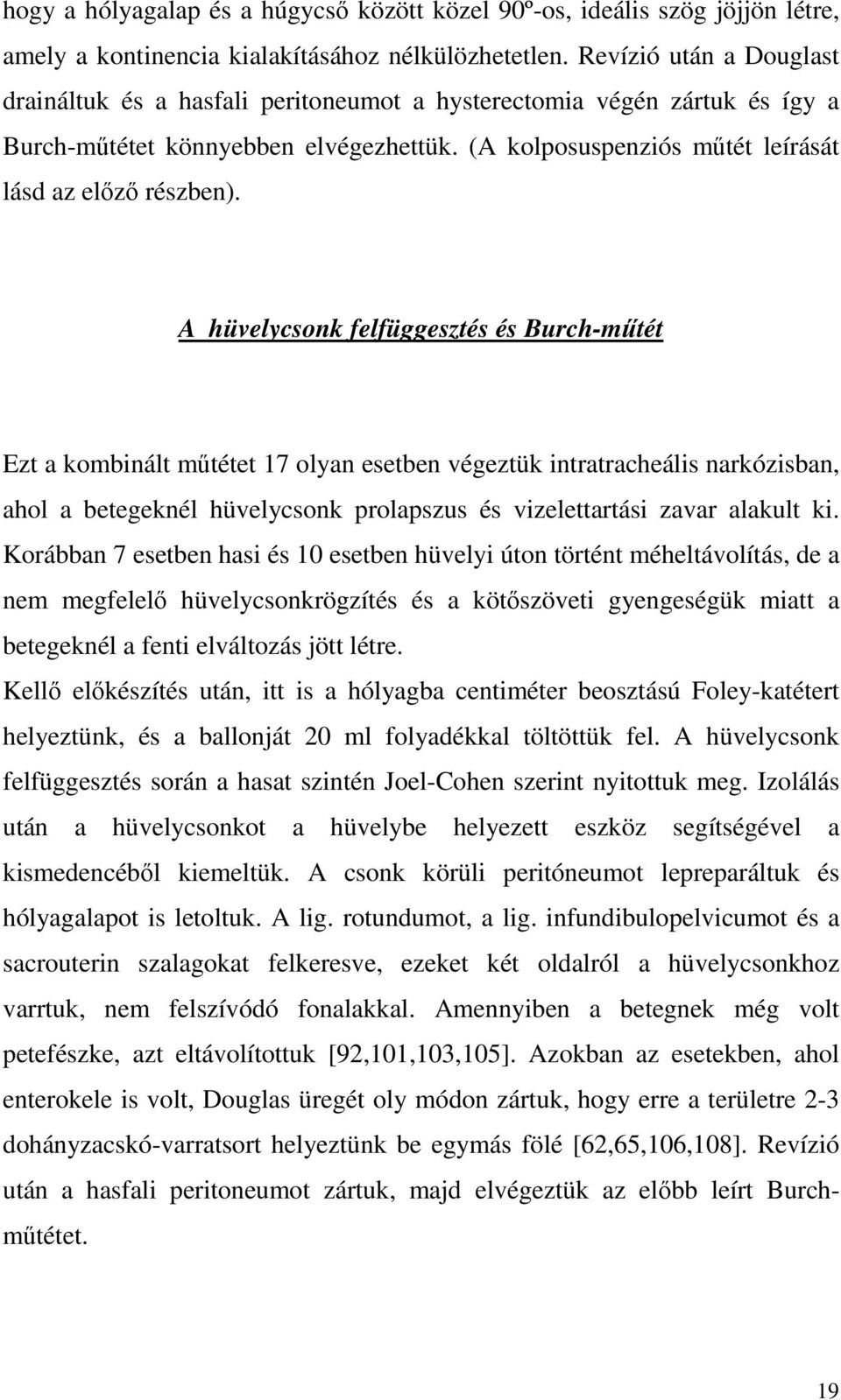 A hüvelycsonk felfüggesztés és Burch-műtét Ezt a kombinált műtétet 17 olyan esetben végeztük intratracheális narkózisban, ahol a betegeknél hüvelycsonk prolapszus és vizelettartási zavar alakult ki.