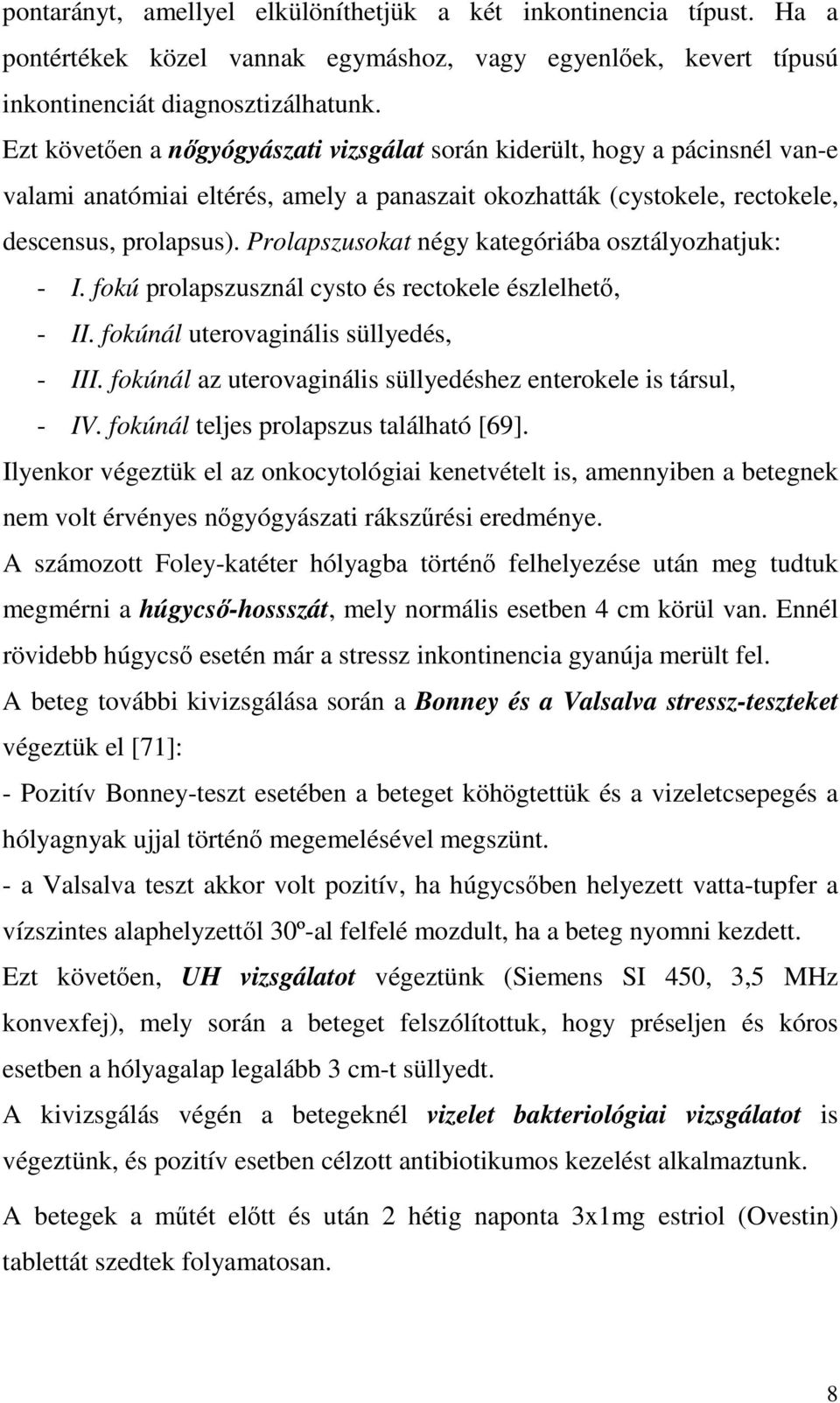 Prolapszusokat négy kategóriába osztályozhatjuk: - I. fokú prolapszusznál cysto és rectokele észlelhető, - II. fokúnál uterovaginális süllyedés, - III.