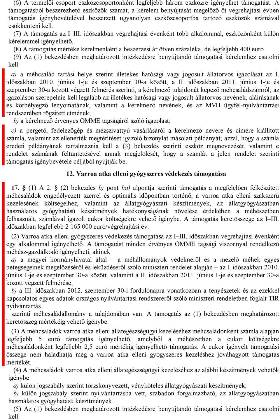 csökkenteni kell. (7) A támogatás az I III. időszakban végrehajtási évenként több alkalommal, eszközönként külön kérelemmel igényelhető.