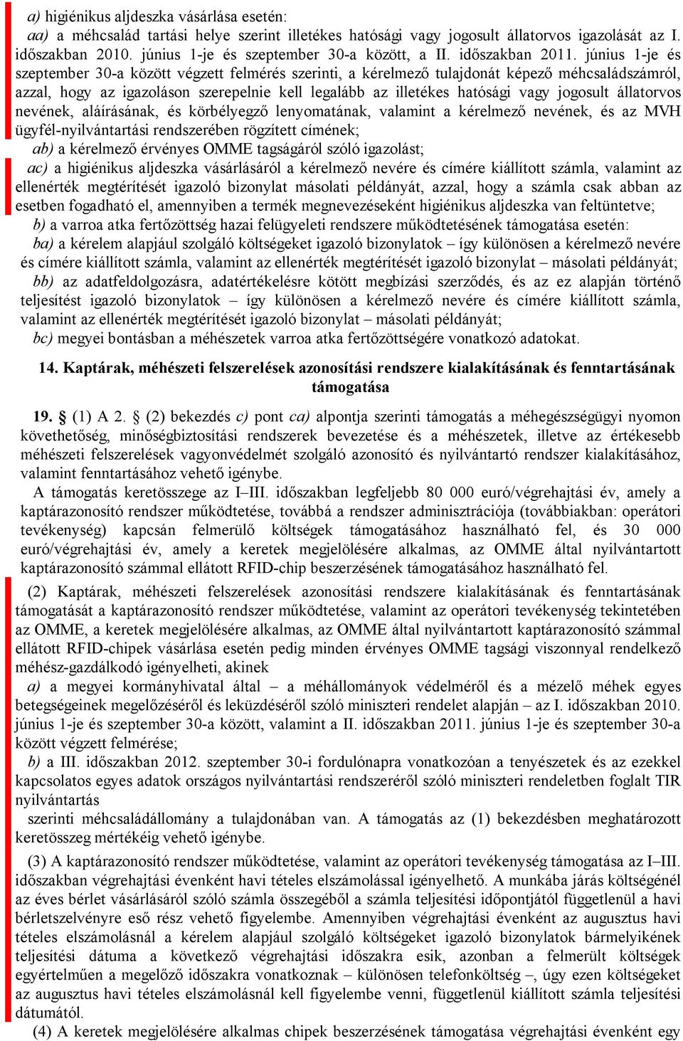 június 1-je és szeptember 30-a között végzett felmérés szerinti, a kérelmező tulajdonát képező méhcsaládszámról, azzal, hogy az igazoláson szerepelnie kell legalább az illetékes hatósági vagy