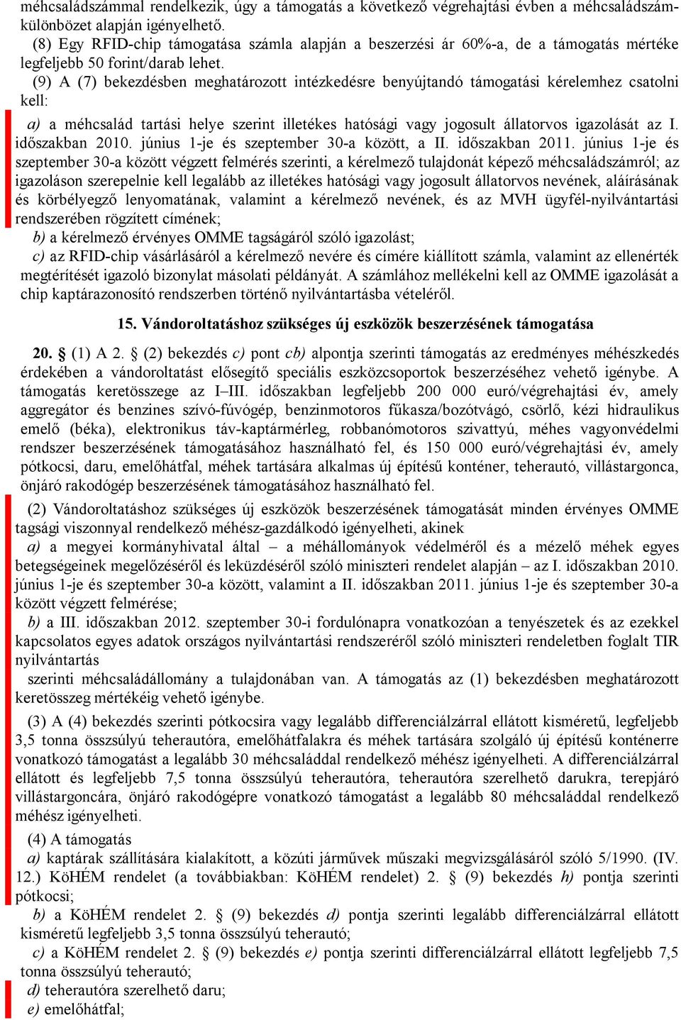 (9) A (7) bekezdésben meghatározott intézkedésre benyújtandó támogatási kérelemhez csatolni kell: a) a méhcsalád tartási helye szerint illetékes hatósági vagy jogosult állatorvos igazolását az I.