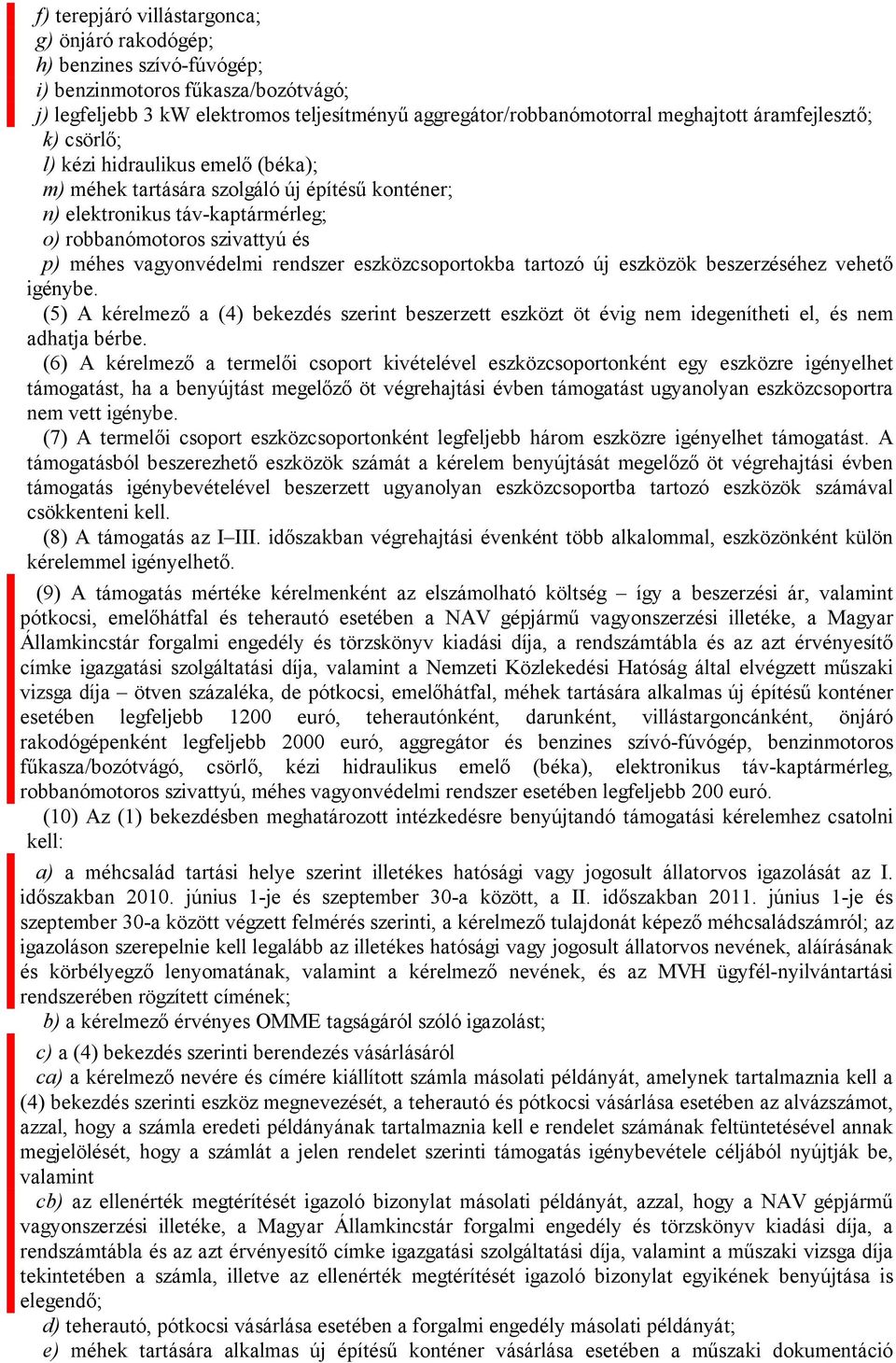 rendszer eszközcsoportokba tartozó új eszközök beszerzéséhez vehető igénybe. (5) A kérelmező a (4) bekezdés szerint beszerzett eszközt öt évig nem idegenítheti el, és nem adhatja bérbe.