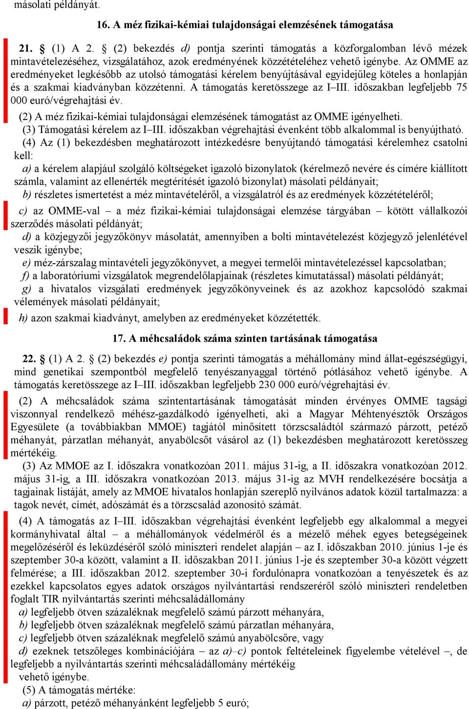 Az OMME az eredményeket legkésőbb az utolsó támogatási kérelem benyújtásával egyidejűleg köteles a honlapján és a szakmai kiadványban közzétenni. A támogatás keretösszege az I III.