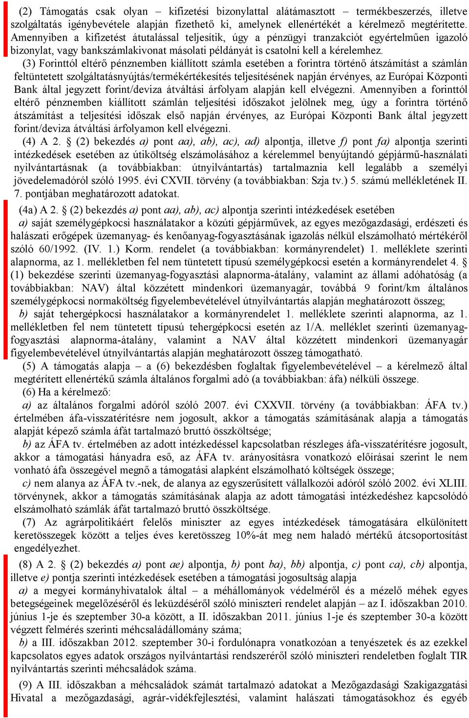 (3) Forinttól eltérő pénznemben kiállított számla esetében a forintra történő átszámítást a számlán feltüntetett szolgáltatásnyújtás/termékértékesítés teljesítésének napján érvényes, az Európai