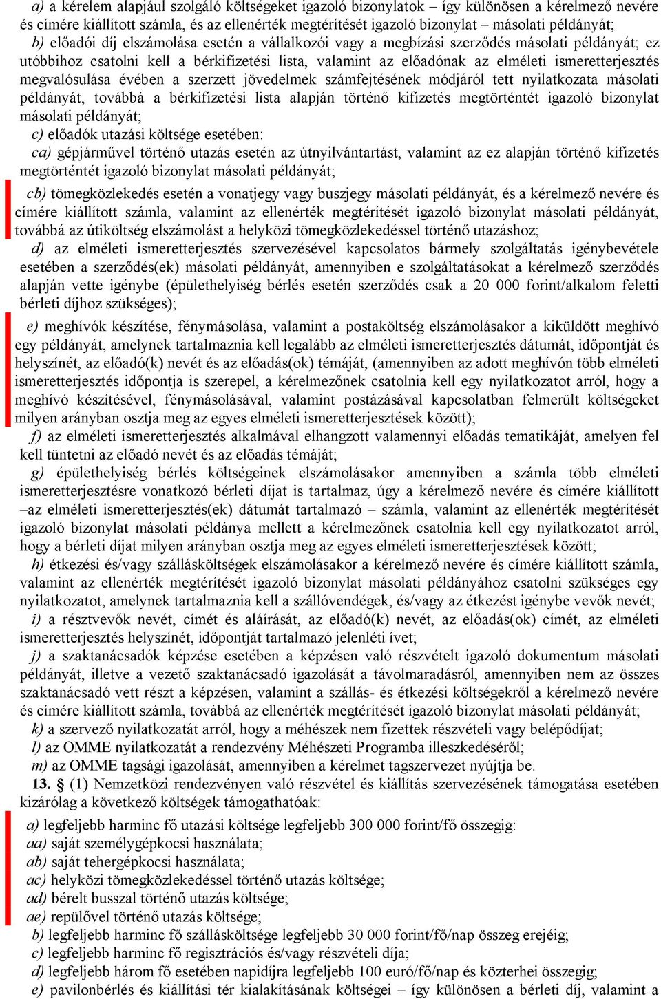 megvalósulása évében a szerzett jövedelmek számfejtésének módjáról tett nyilatkozata másolati példányát, továbbá a bérkifizetési lista alapján történő kifizetés megtörténtét igazoló bizonylat