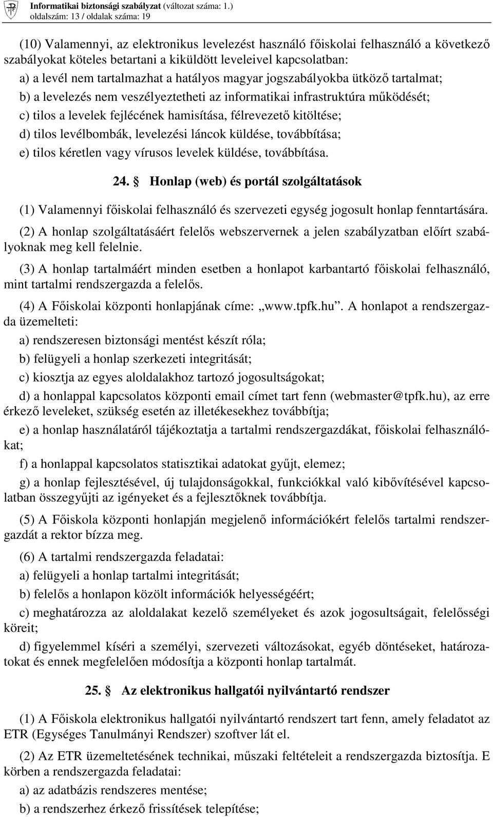 kitöltése; d) tilos levélbombák, levelezési láncok küldése, továbbítása; e) tilos kéretlen vagy vírusos levelek küldése, továbbítása. 24.