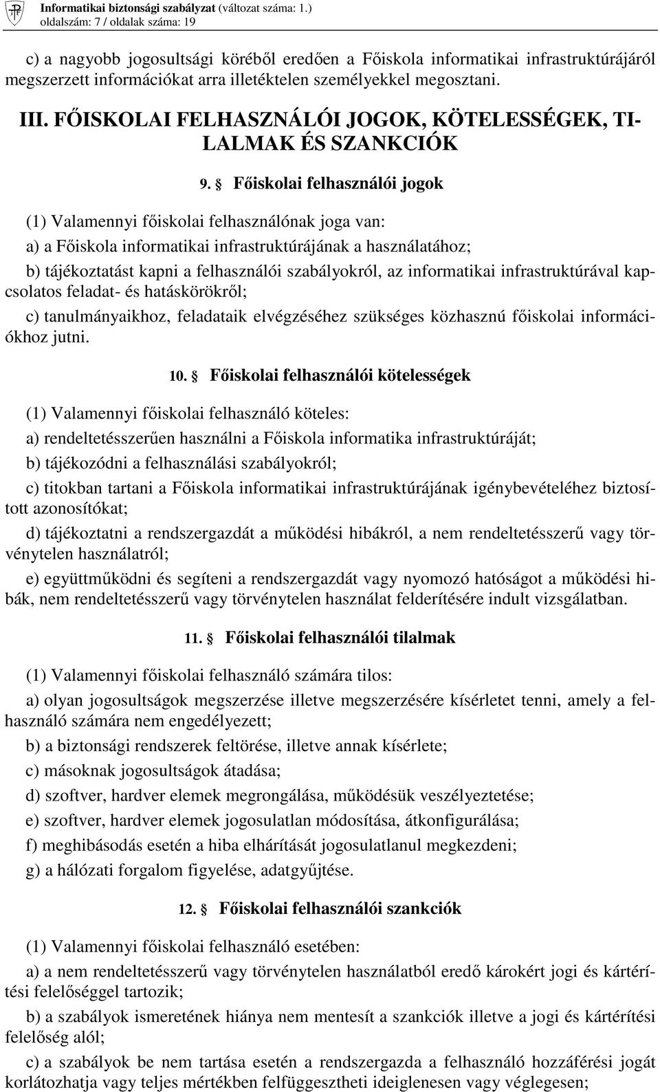 Fıiskolai felhasználói jogok (1) Valamennyi fıiskolai felhasználónak joga van: a) a Fıiskola informatikai infrastruktúrájának a használatához; b) tájékoztatást kapni a felhasználói szabályokról, az