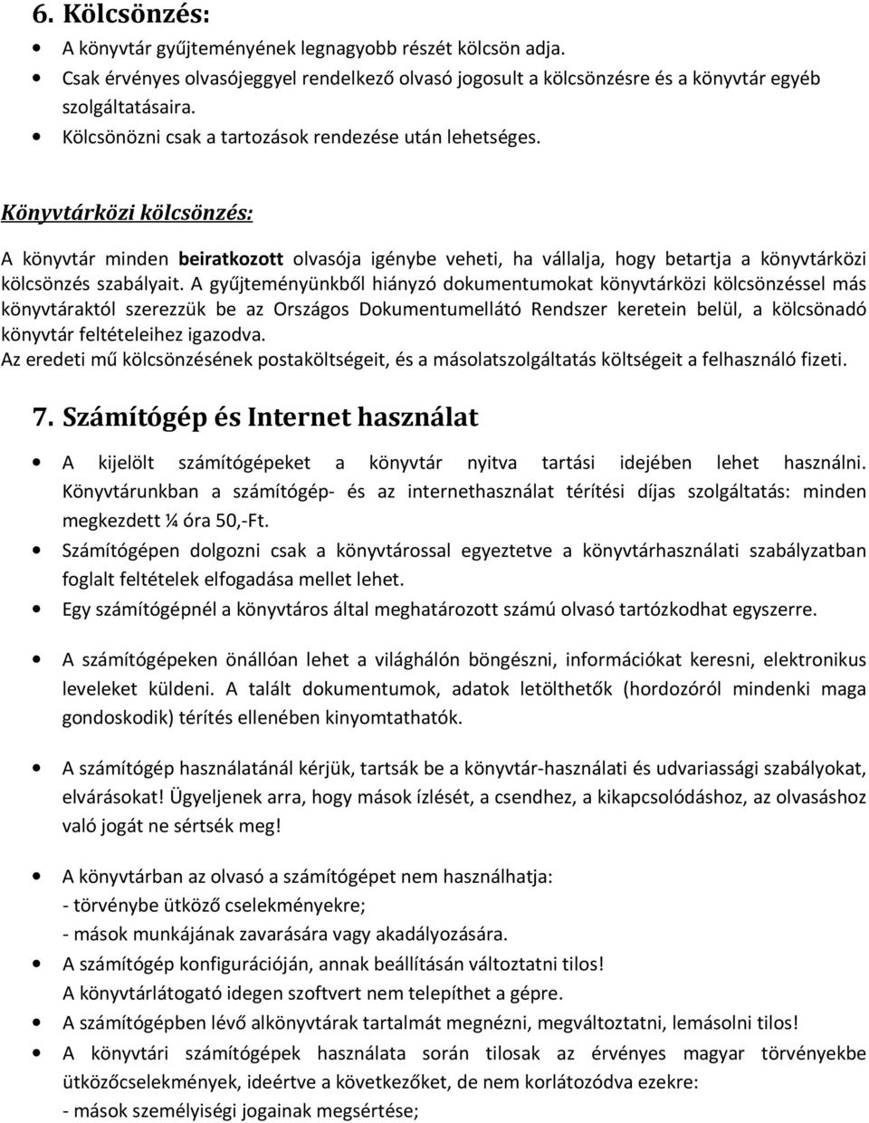 Könyvtárközi kölcsönzés: A könyvtár minden beiratkozott olvasója igénybe veheti, ha vállalja, hogy betartja a könyvtárközi kölcsönzés szabályait.