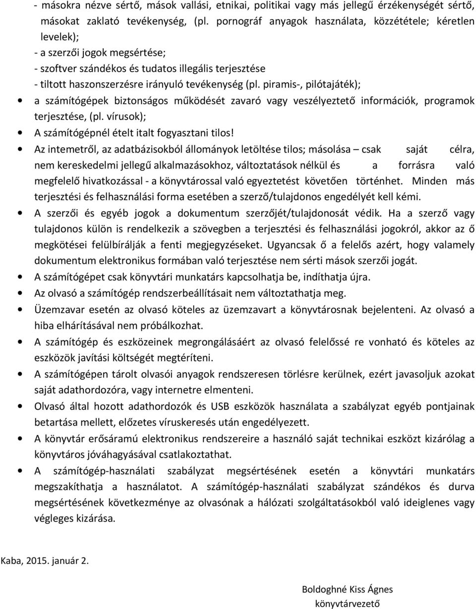 piramis-, pilótajáték); a számítógépek biztonságos működését zavaró vagy veszélyeztető információk, programok terjesztése, (pl. vírusok); A számítógépnél ételt italt fogyasztani tilos!