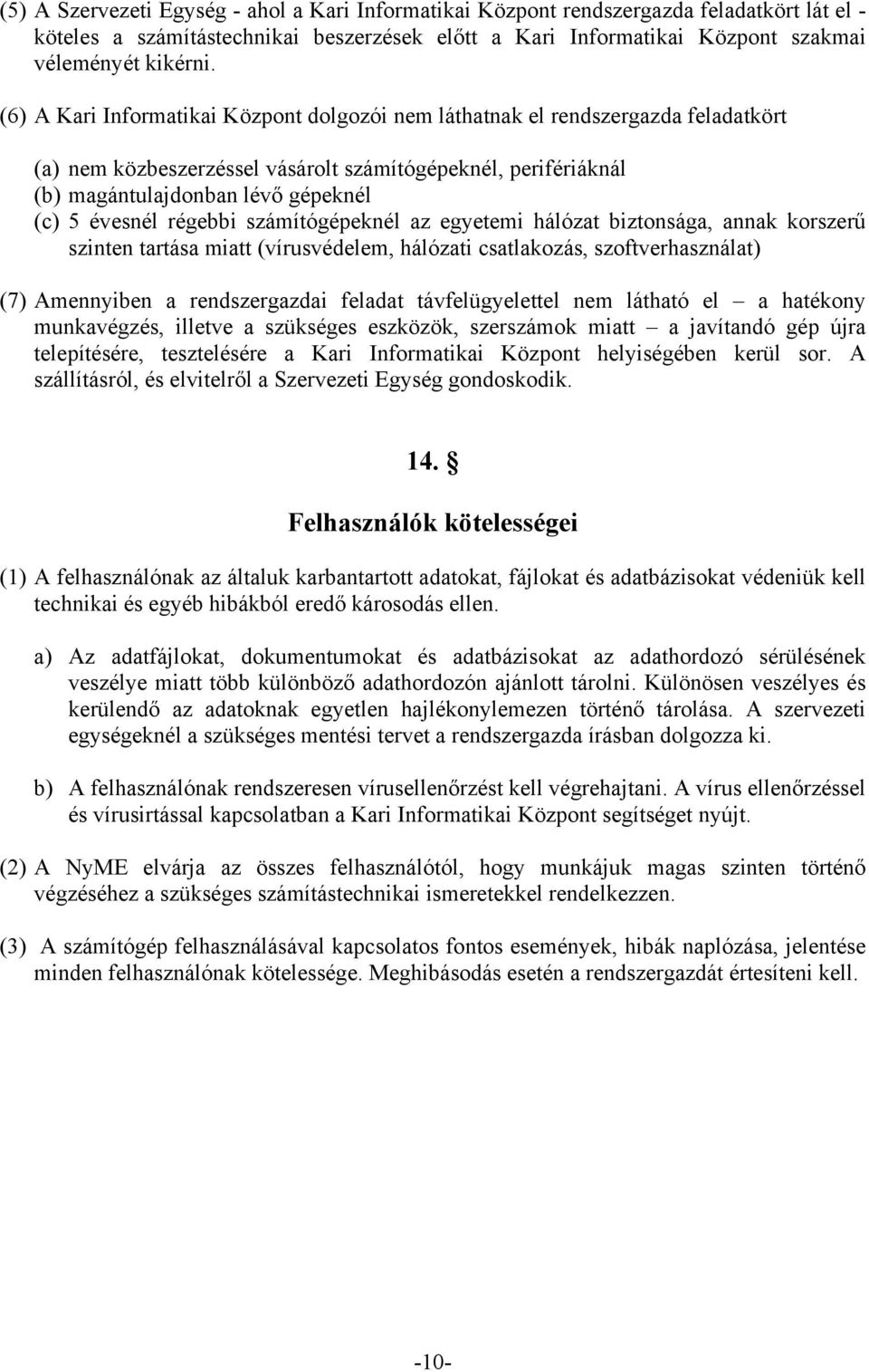 régebbi számítógépeknél az egyetemi hálózat biztonsága, annak korszerű szinten tartása miatt (vírusvédelem, hálózati csatlakozás, szoftverhasználat) (7) Amennyiben a rendszergazdai feladat