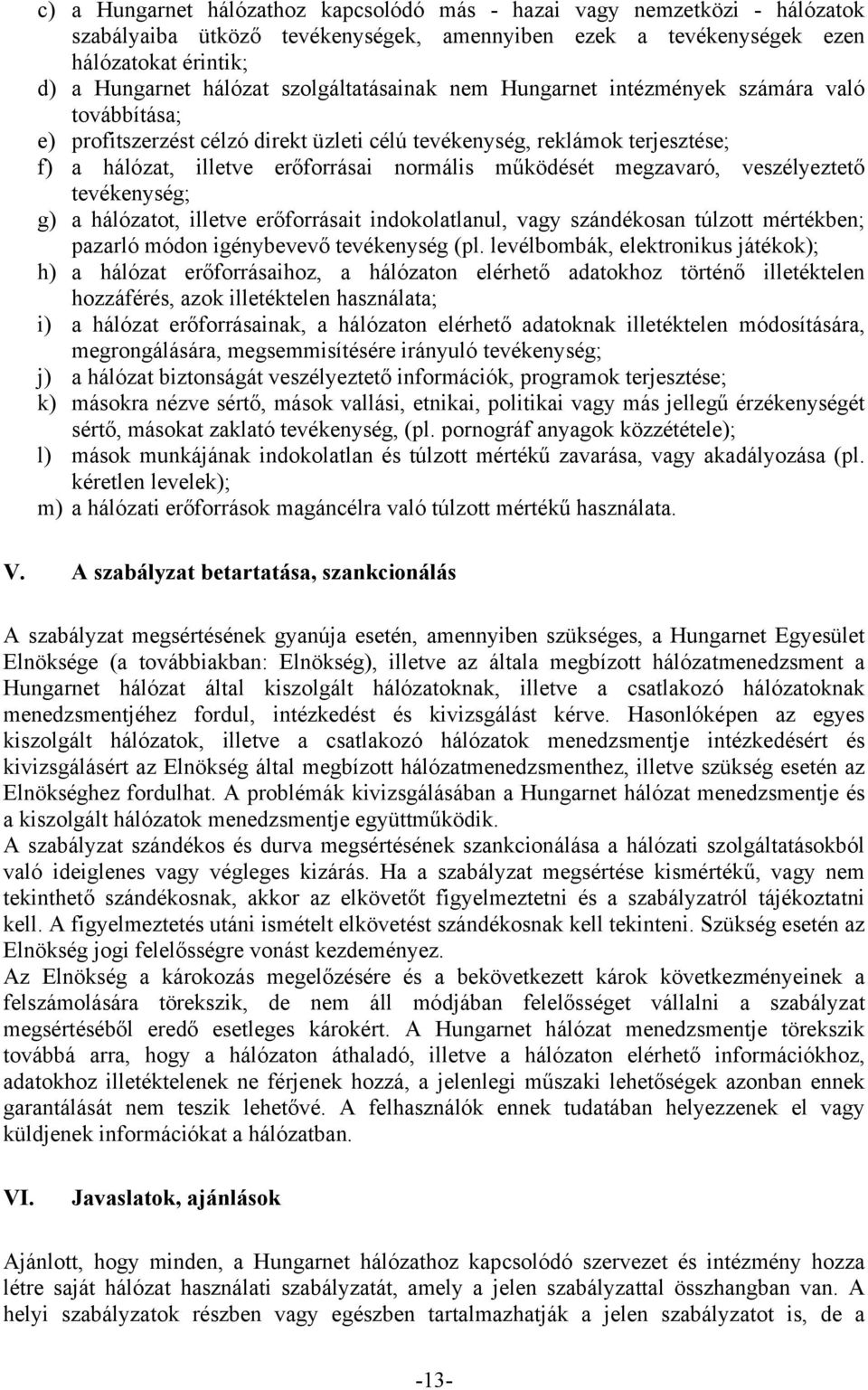 működését megzavaró, veszélyeztető tevékenység; g) a hálózatot, illetve erőforrásait indokolatlanul, vagy szándékosan túlzott mértékben; pazarló módon igénybevevő tevékenység (pl.