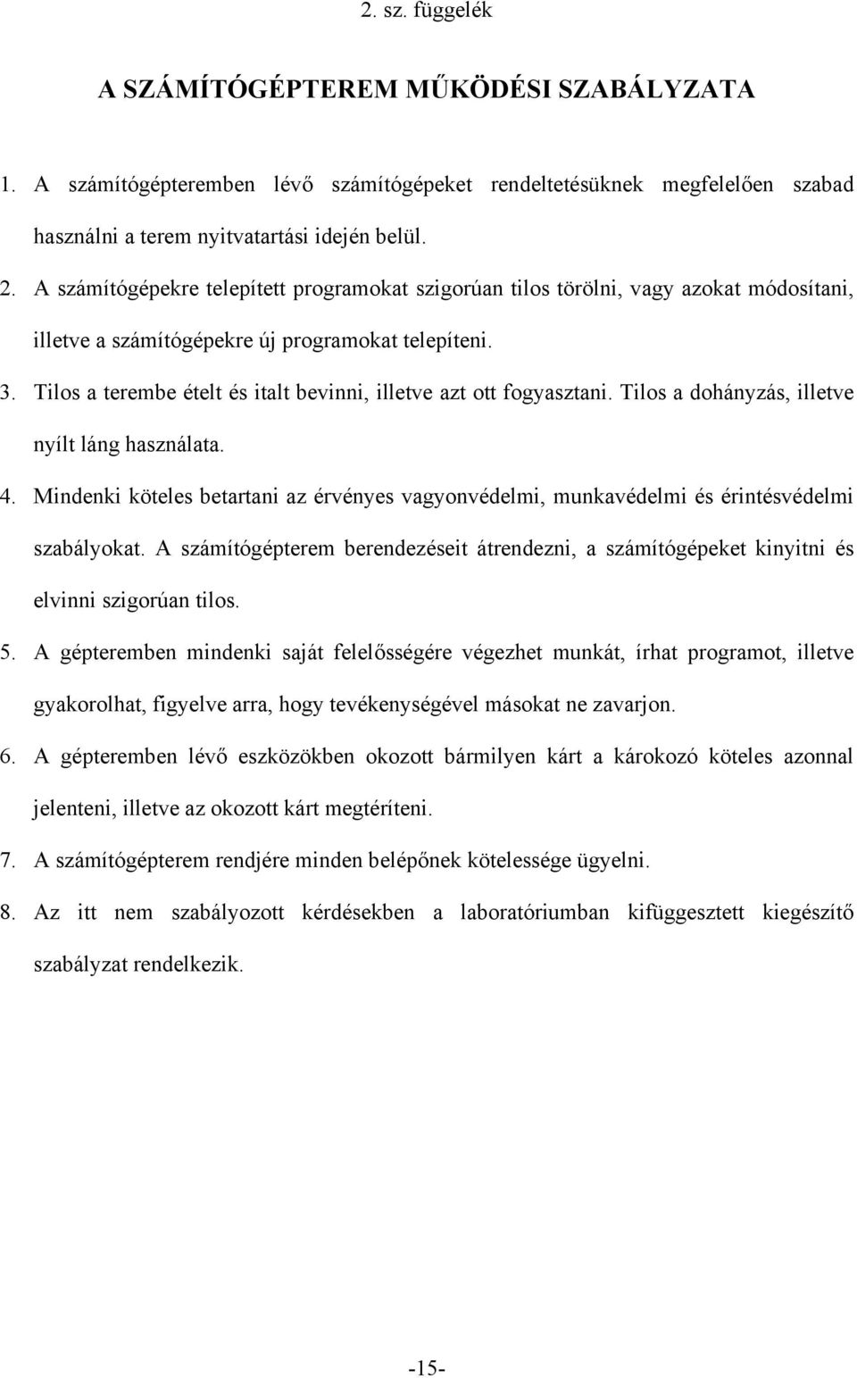 Tilos a terembe ételt és italt bevinni, illetve azt ott fogyasztani. Tilos a dohányzás, illetve nyílt láng használata. 4.