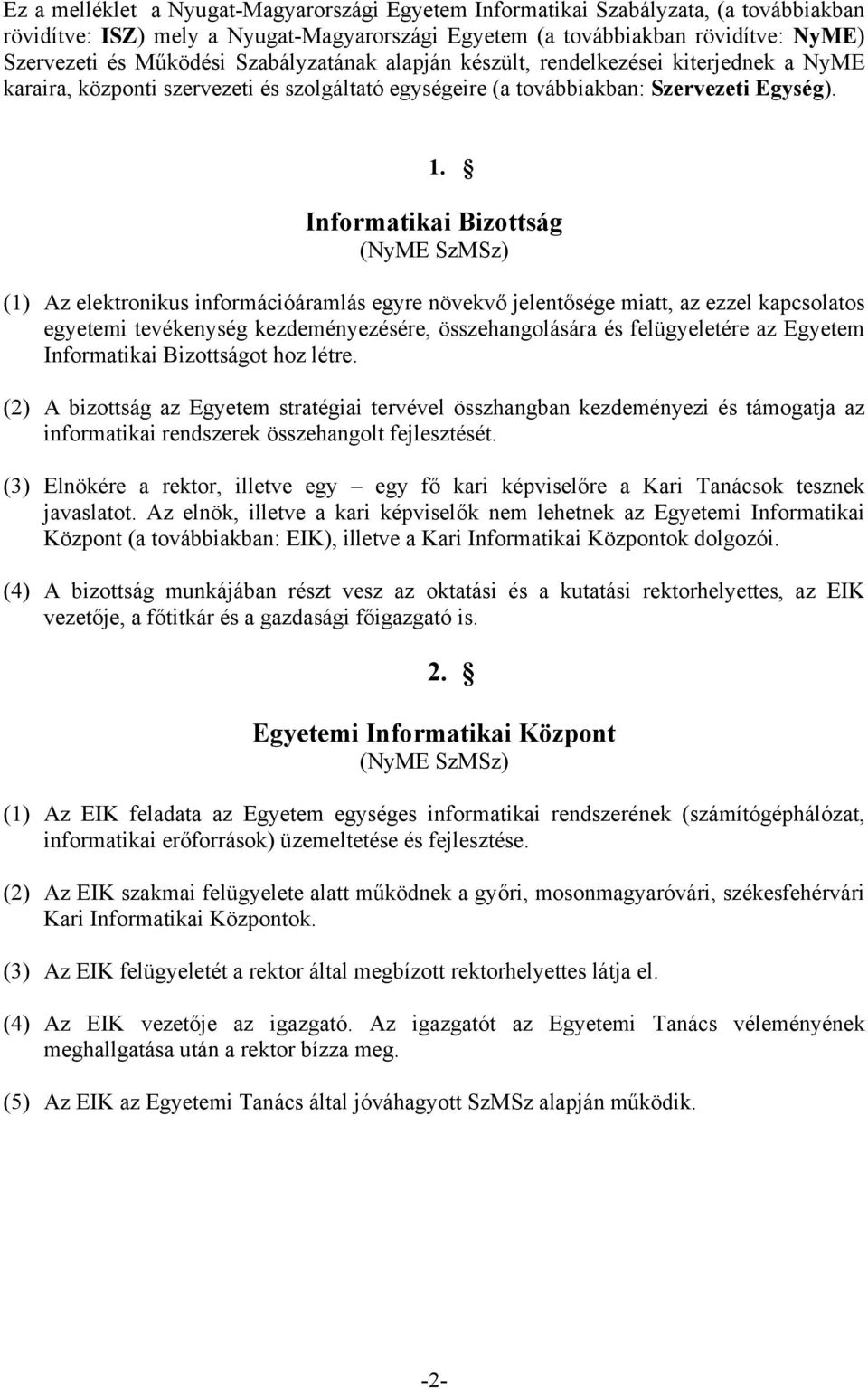 Informatikai Bizottság (NyME SzMSz) (1) Az elektronikus információáramlás egyre növekvő jelentősége miatt, az ezzel kapcsolatos egyetemi tevékenység kezdeményezésére, összehangolására és