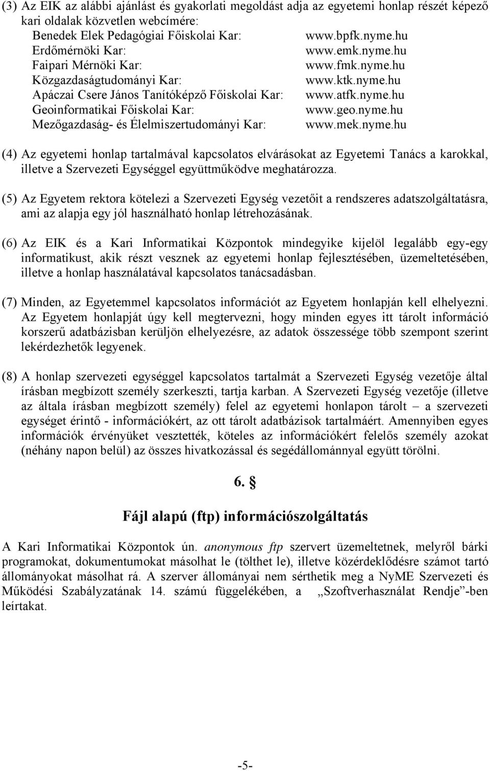 geo.nyme.hu Mezőgazdaság- és Élelmiszertudományi Kar: www.mek.nyme.hu (4) Az egyetemi honlap tartalmával kapcsolatos elvárásokat az Egyetemi Tanács a karokkal, illetve a Szervezeti Egységgel együttműködve meghatározza.