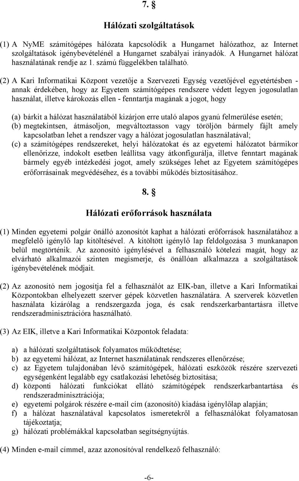 (2) A Kari Informatikai Központ vezetője a Szervezeti Egység vezetőjével egyetértésben - annak érdekében, hogy az Egyetem számítógépes rendszere védett legyen jogosulatlan használat, illetve