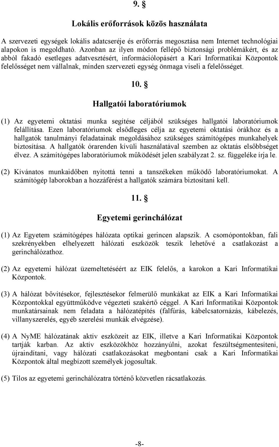 egység önmaga viseli a felelősséget. 10. Hallgatói laboratóriumok (1) Az egyetemi oktatási munka segítése céljából szükséges hallgatói laboratóriumok felállítása.