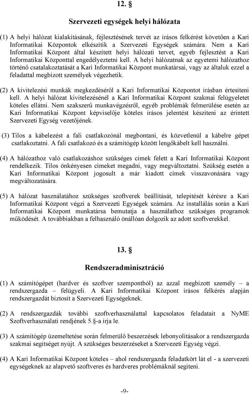 A helyi hálózatnak az egyetemi hálózathoz történő csatalakoztatását a Kari Informatikai Központ munkatársai, vagy az általuk ezzel a feladattal megbízott személyek végezhetik.