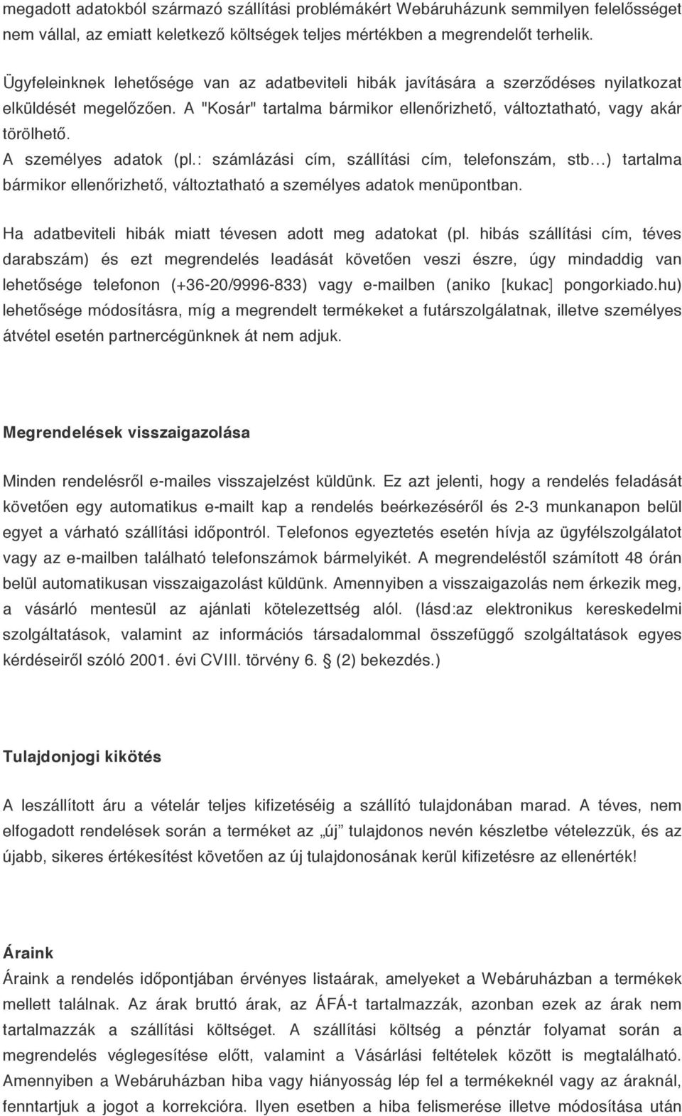 A személyes adatok (pl.: számlázási cím, szállítási cím, telefonszám, stb ) tartalma bármikor ellenőrizhető, változtatható a személyes adatok menüpontban.