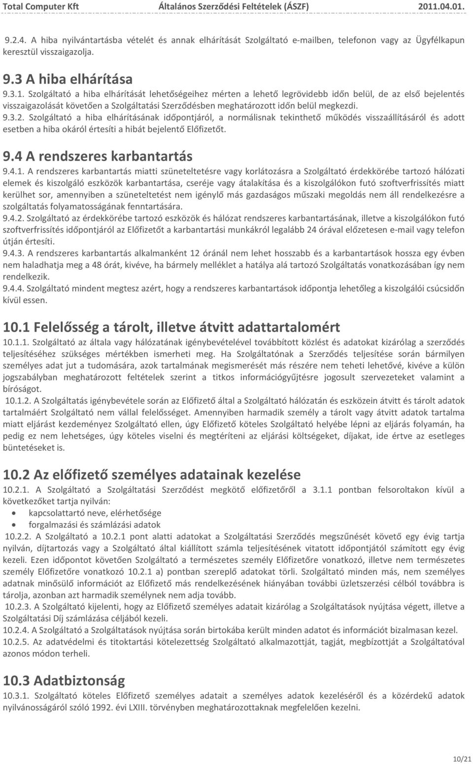 3.2. Szolgáltató a hiba elhárításának időpontjáról, a normálisnak tekinthető működés visszaállításáról és adott esetben a hiba okáról értesíti a hibát bejelentő Előfizetőt. 9.