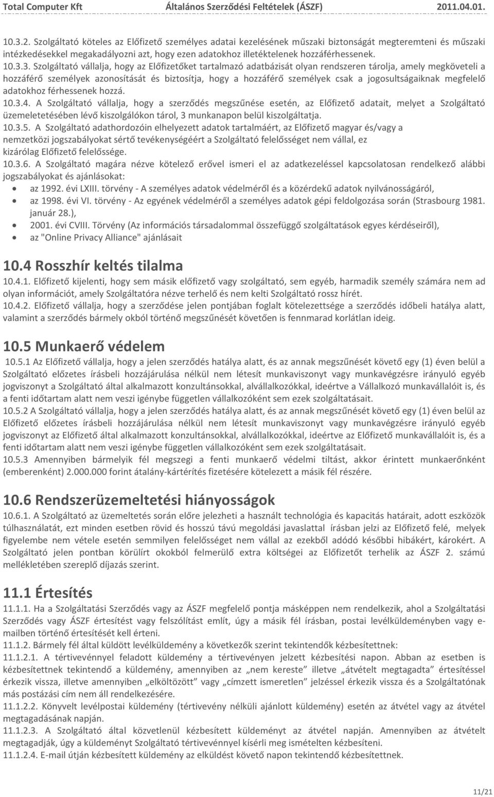 3. Szolgáltató vállalja, hogy az Előfizetőket tartalmazó adatbázisát olyan rendszeren tárolja, amely megköveteli a hozzáférő személyek azonosítását és biztosítja, hogy a hozzáférő személyek csak a