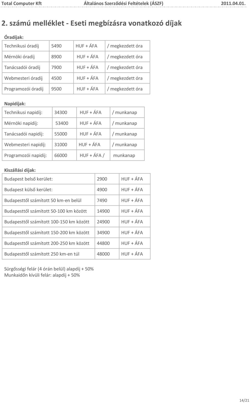 HUF + ÁFA / munkanap Tanácsadói napidíj: 55000 HUF + ÁFA / munkanap Webmesteri napidíj: 31000 HUF + ÁFA / munkanap Programozói napidíj: 66000 HUF + ÁFA / munkanap Kiszállási díjak: Budapest belső