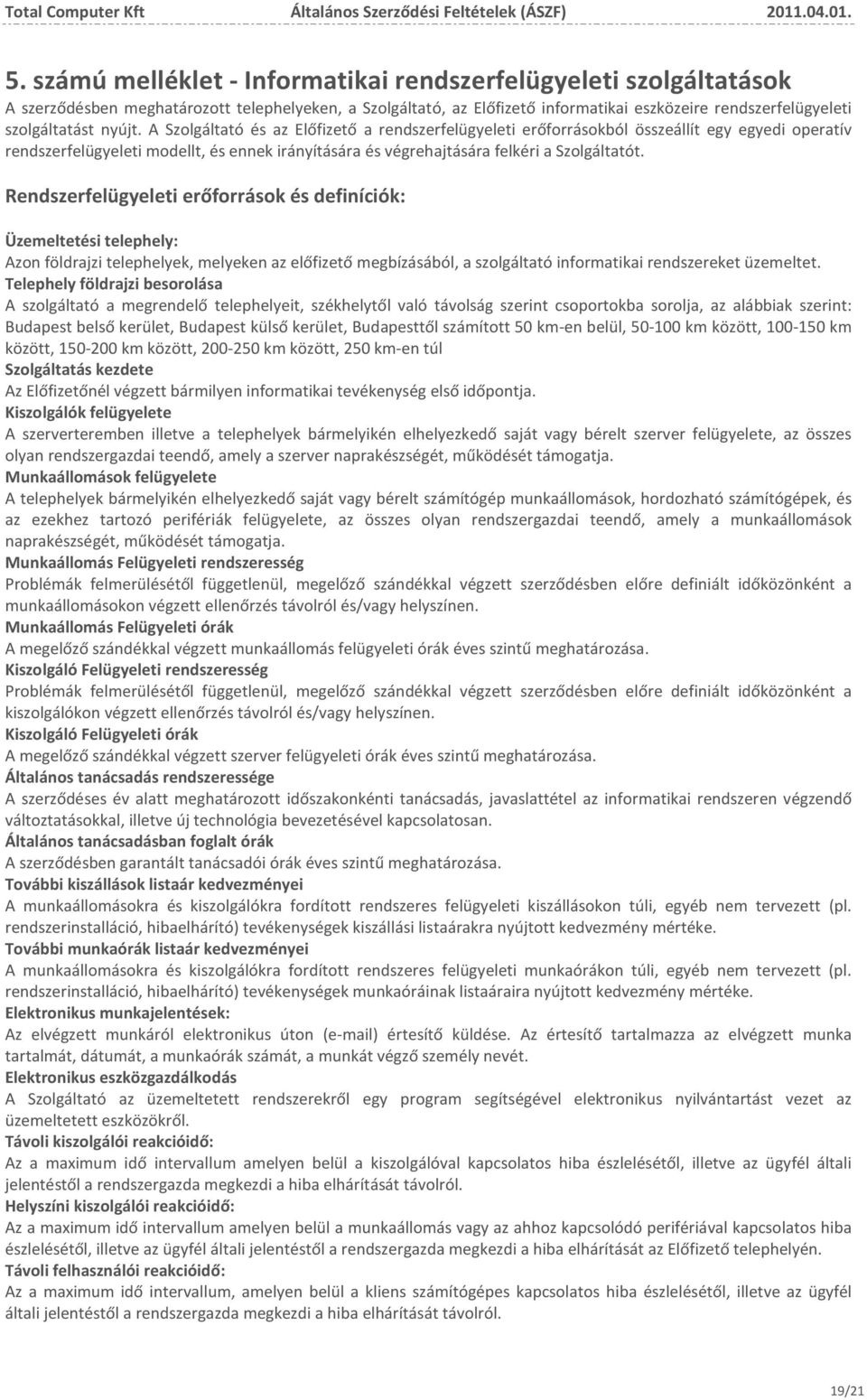 Rendszerfelügyeleti erőforrások és definíciók: Üzemeltetési telephely: Azon földrajzi telephelyek, melyeken az előfizető megbízásából, a szolgáltató informatikai rendszereket üzemeltet.