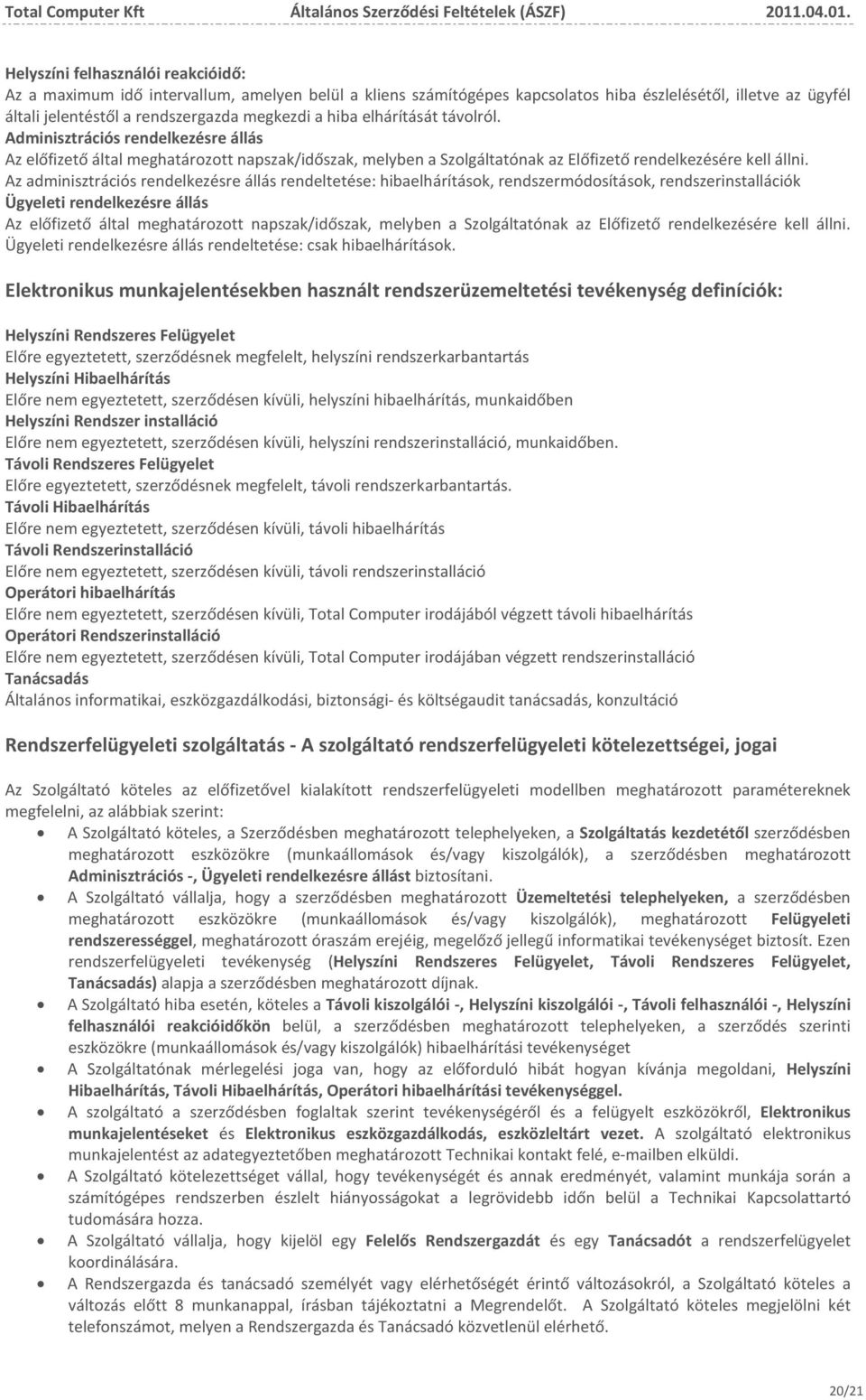 Az adminisztrációs rendelkezésre állás rendeltetése: hibaelhárítások, rendszermódosítások, rendszerinstallációk Ügyeleti rendelkezésre állás Az előfizető által meghatározott napszak/időszak, melyben