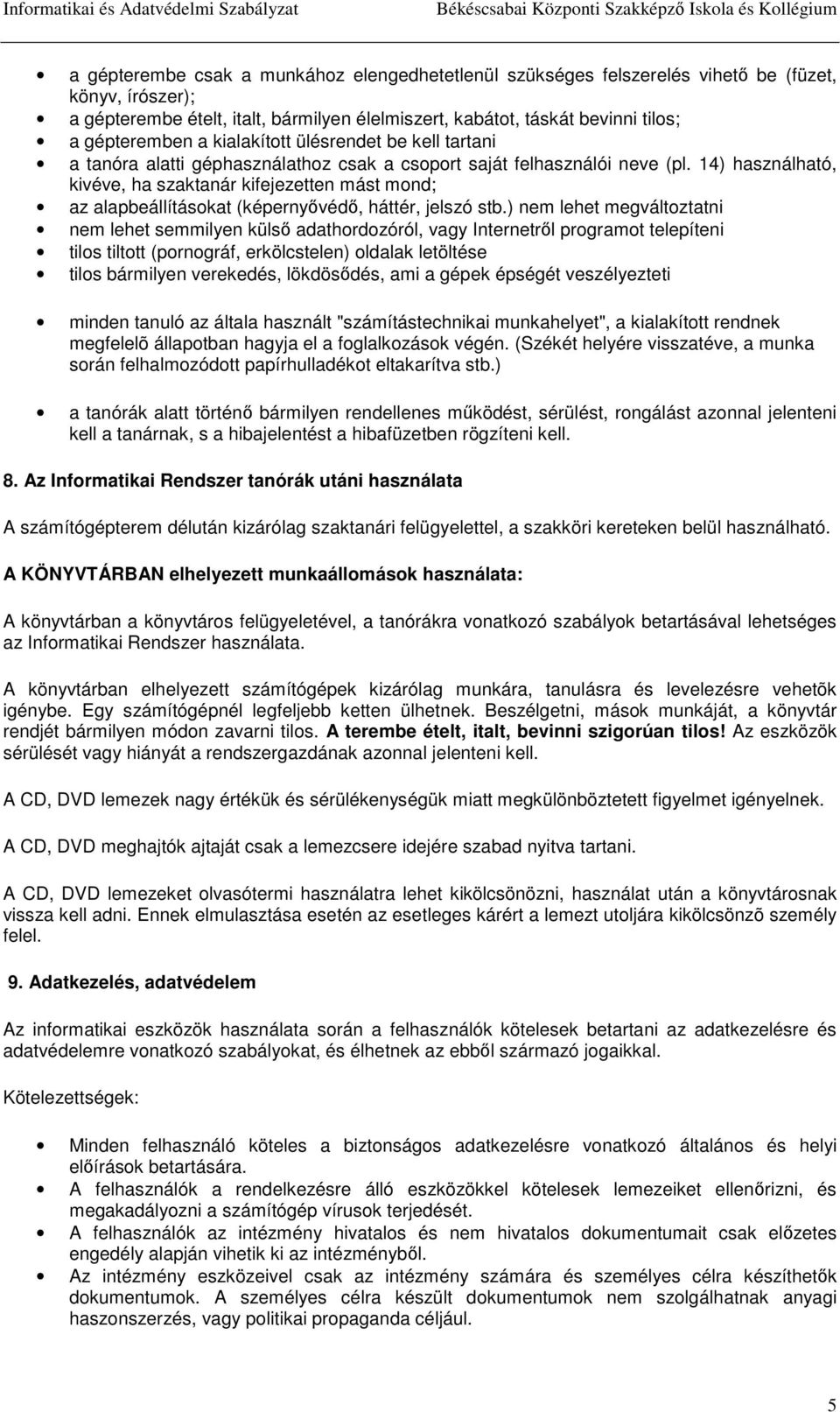 14) használható, kivéve, ha szaktanár kifejezetten mást mond; az alapbeállításokat (képernyıvédı, háttér, jelszó stb.