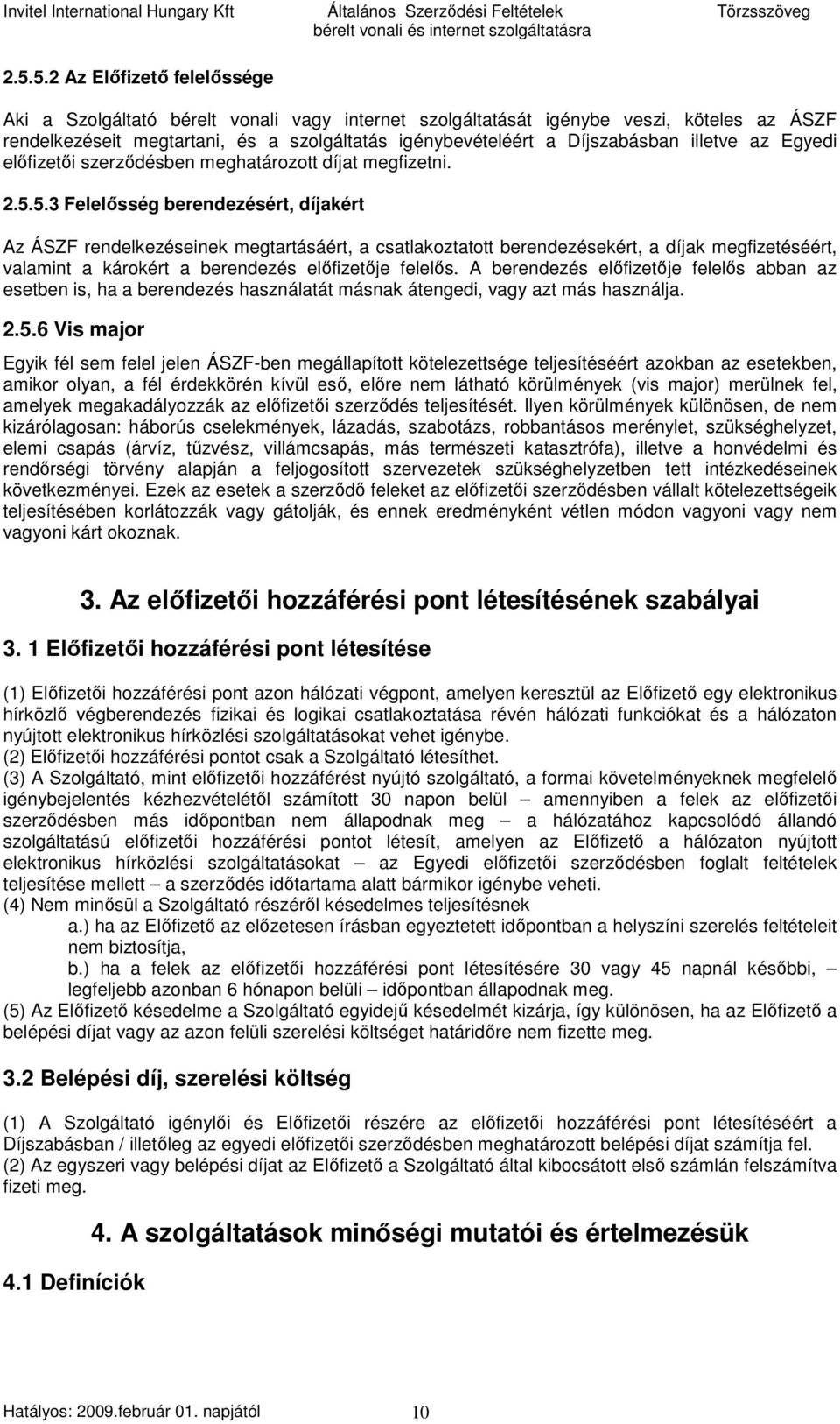 5.3 Felelısség berendezésért, díjakért Az ÁSZF rendelkezéseinek megtartásáért, a csatlakoztatott berendezésekért, a díjak megfizetéséért, valamint a károkért a berendezés elıfizetıje felelıs.