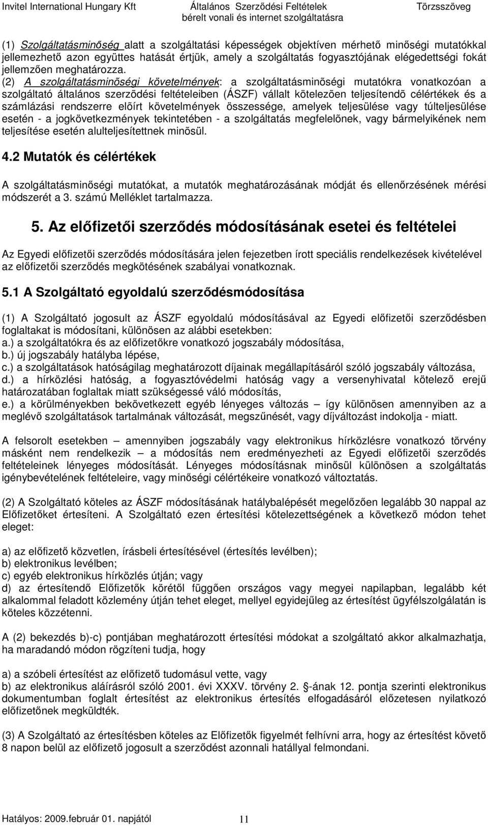 (2) A szolgáltatásminõségi követelmények: a szolgáltatásminõségi mutatókra vonatkozóan a szolgáltató általános szerzõdési feltételeiben (ÁSZF) vállalt kötelezõen teljesítendõ célértékek és a