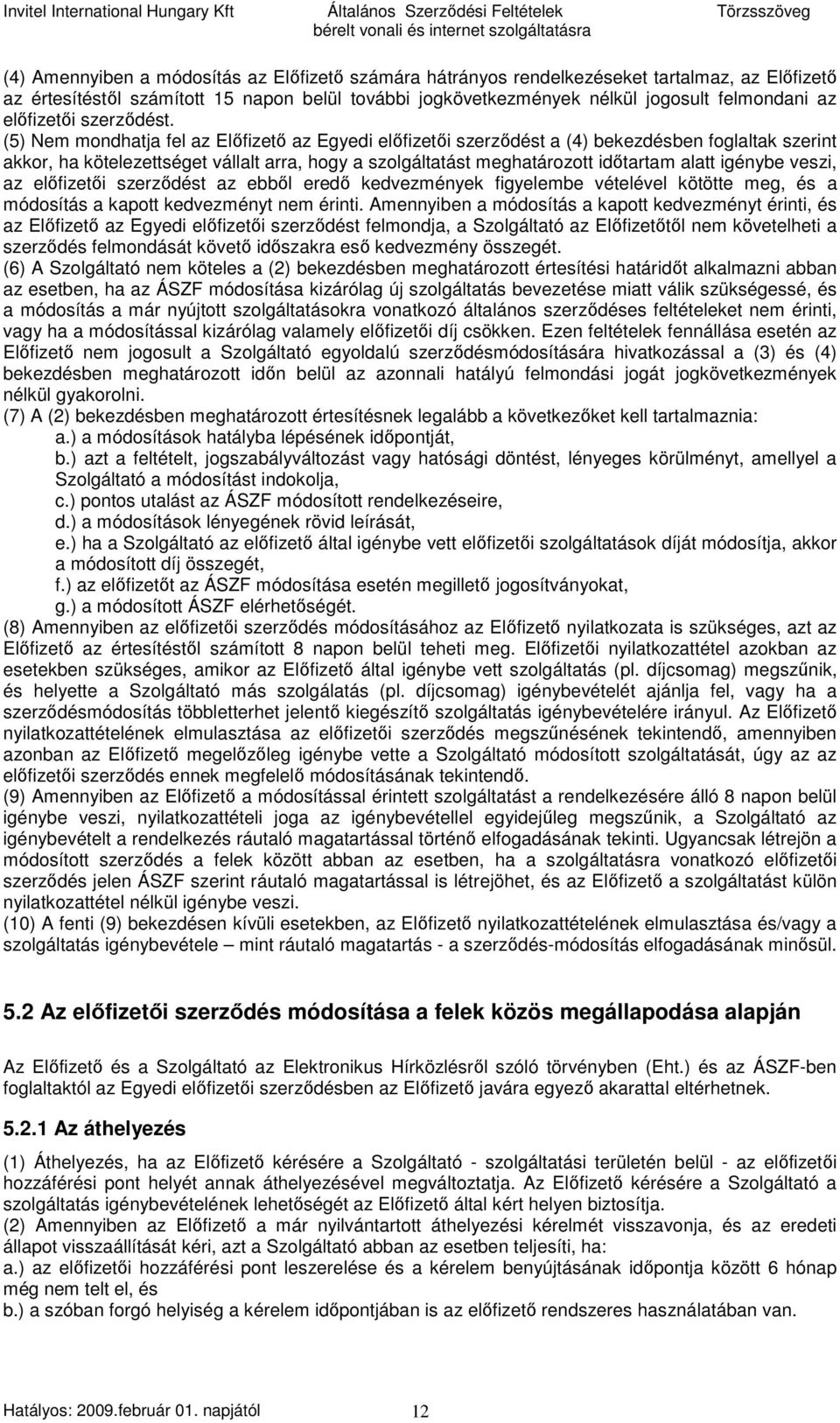 (5) Nem mondhatja fel az Elıfizetı az Egyedi elıfizetıi szerzıdést a (4) bekezdésben foglaltak szerint akkor, ha kötelezettséget vállalt arra, hogy a szolgáltatást meghatározott idıtartam alatt