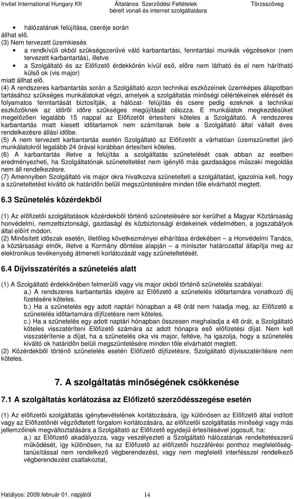 esı, elıre nem látható és el nem hárítható külsı ok (vis major) miatt állhat elı.