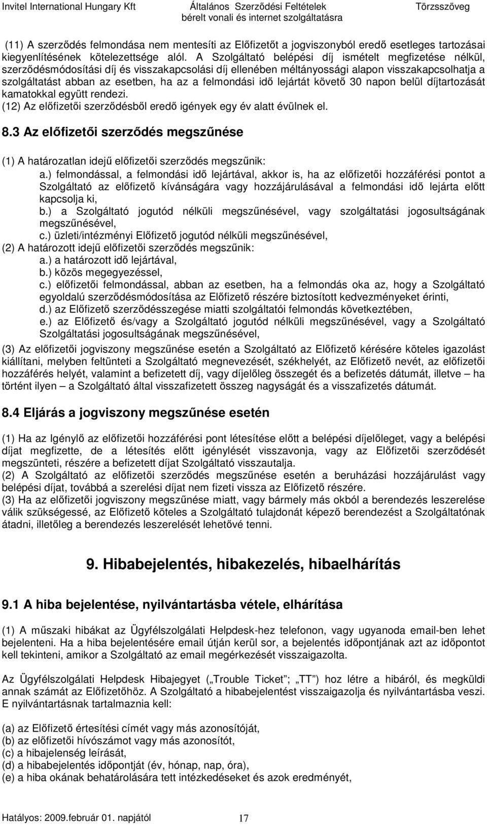 felmondási idı lejártát követı 30 napon belül díjtartozását kamatokkal együtt rendezi. (12) Az elıfizetıi szerzıdésbıl eredı igények egy év alatt évülnek el. 8.