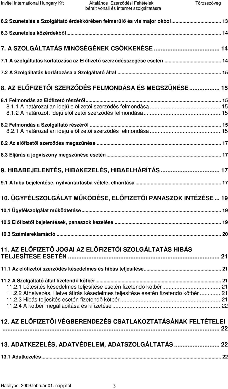 ..15 8.1.2 A határozott idejő elıfizetıi szerzıdés felmondása...15 8.2 Felmondás a Szolgáltató részérıl... 15 8.2.1 A határozatlan idejő elıfizetıi szerzıdés felmondása...15 8.2 Az elıfizetıi szerzıdés megszőnése.