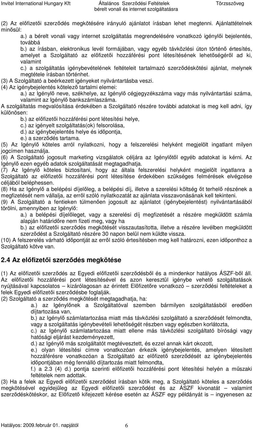 ) az írásban, elektronikus levél formájában, vagy egyéb távközlési úton történı értesítés, amelyet a Szolgáltató az elıfizetıi hozzáférési pont létesítésének lehetıségérıl ad ki, valamint c.