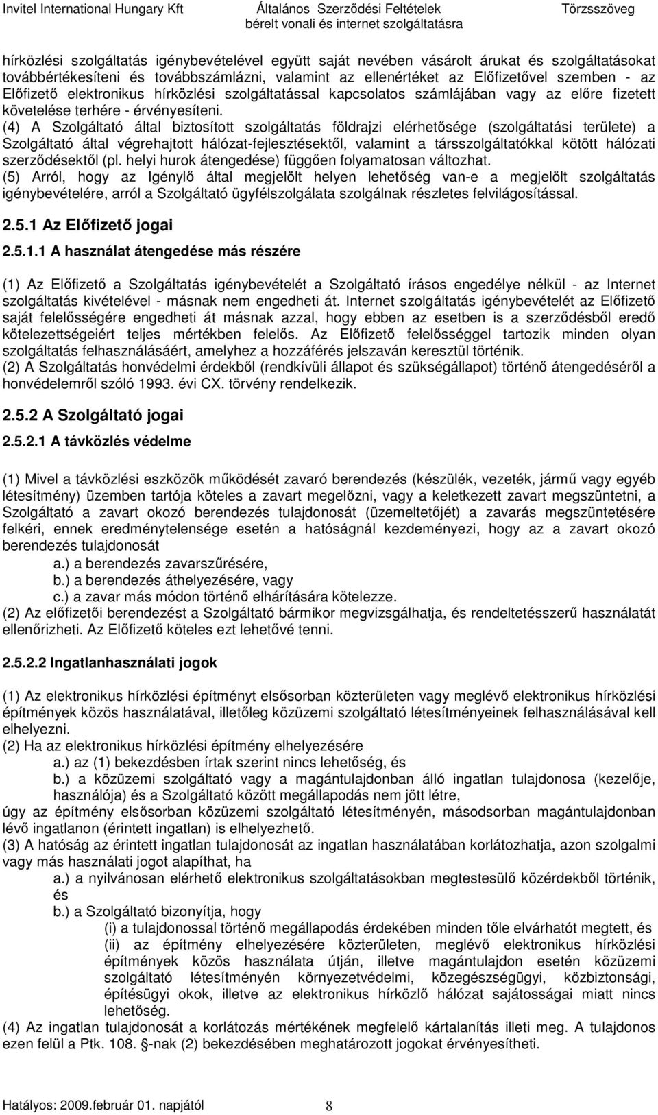 (4) A Szolgáltató által biztosított szolgáltatás földrajzi elérhetısége (szolgáltatási területe) a Szolgáltató által végrehajtott hálózat-fejlesztésektıl, valamint a társszolgáltatókkal kötött