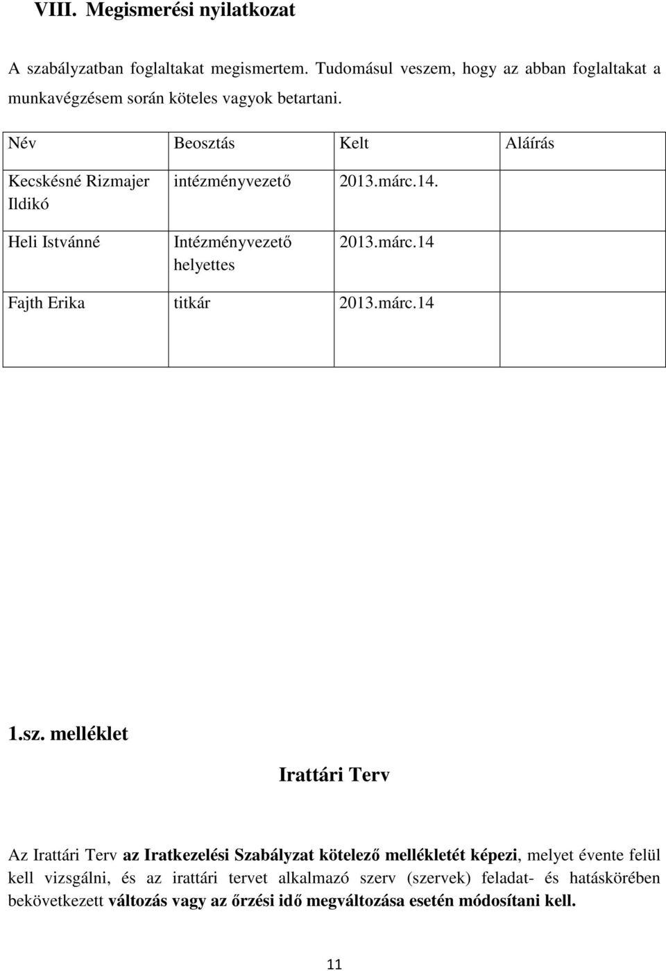 Név Beosztás Kelt Aláírás Kecskésné Rizmajer Ildikó Heli Istvánné intézményvezető Intézményvezető helyettes 2013.márc.14. 2013.márc.14 Fajth Erika titkár 2013.