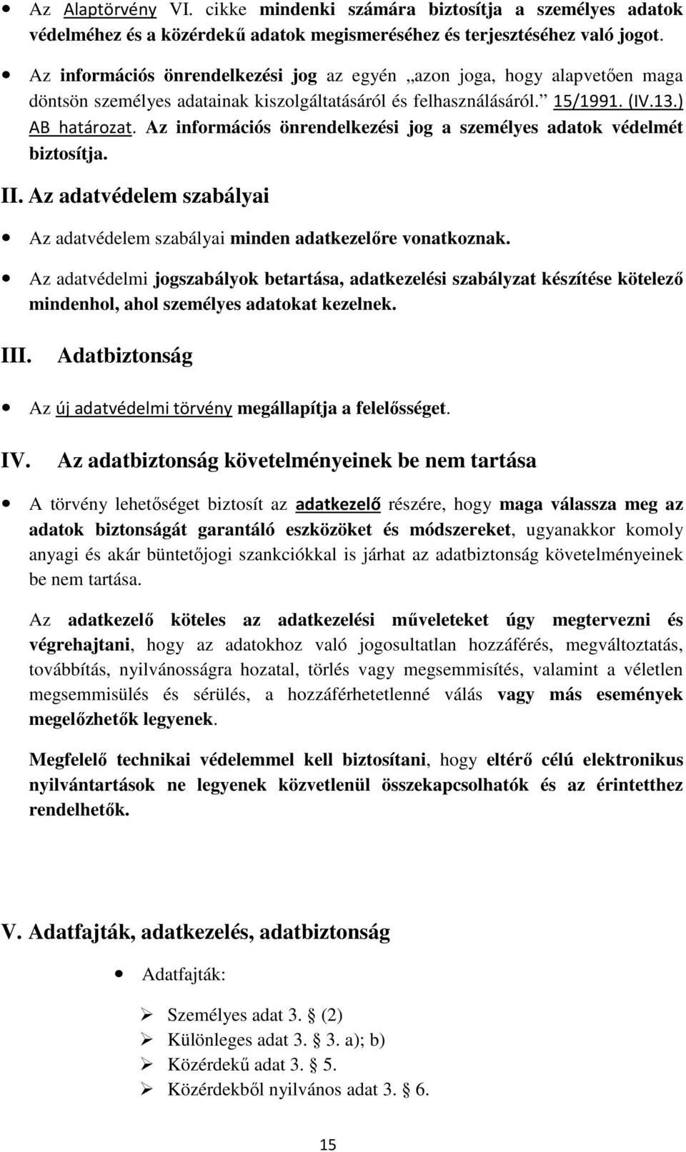 Az információs önrendelkezési jog a személyes adatok védelmét biztosítja. II. Az adatvédelem szabályai Az adatvédelem szabályai minden adatkezelőre vonatkoznak.