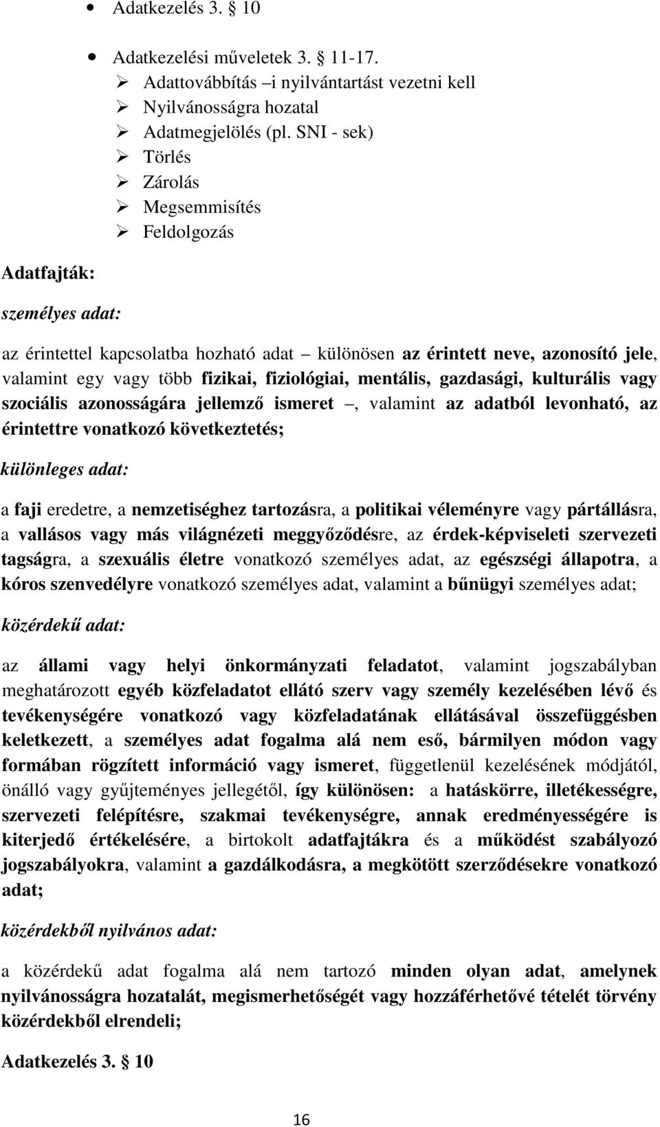 gazdasági, kulturális vagy szociális azonosságára jellemző ismeret, valamint az adatból levonható, az érintettre vonatkozó következtetés; különleges adat: a faji eredetre, a nemzetiséghez tartozásra,