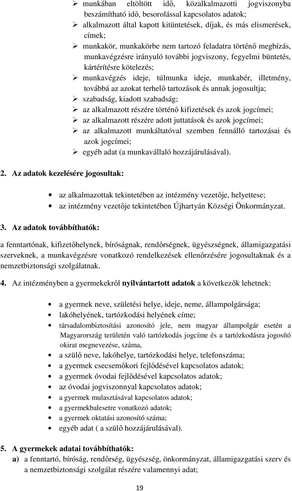 ideje, munkabér, illetmény, továbbá az azokat terhelő tartozások és annak jogosultja; szabadság, kiadott szabadság; az alkalmazott részére történő kifizetések és azok jogcímei; az alkalmazott részére