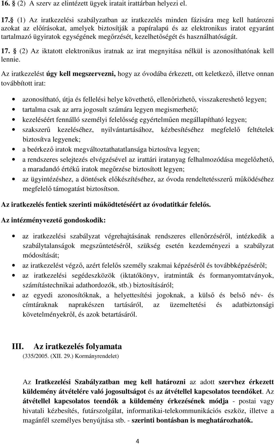 egységének megőrzését, kezelhetőségét és használhatóságát. 17. (2) Az iktatott elektronikus iratnak az irat megnyitása nélkül is azonosíthatónak kell lennie.