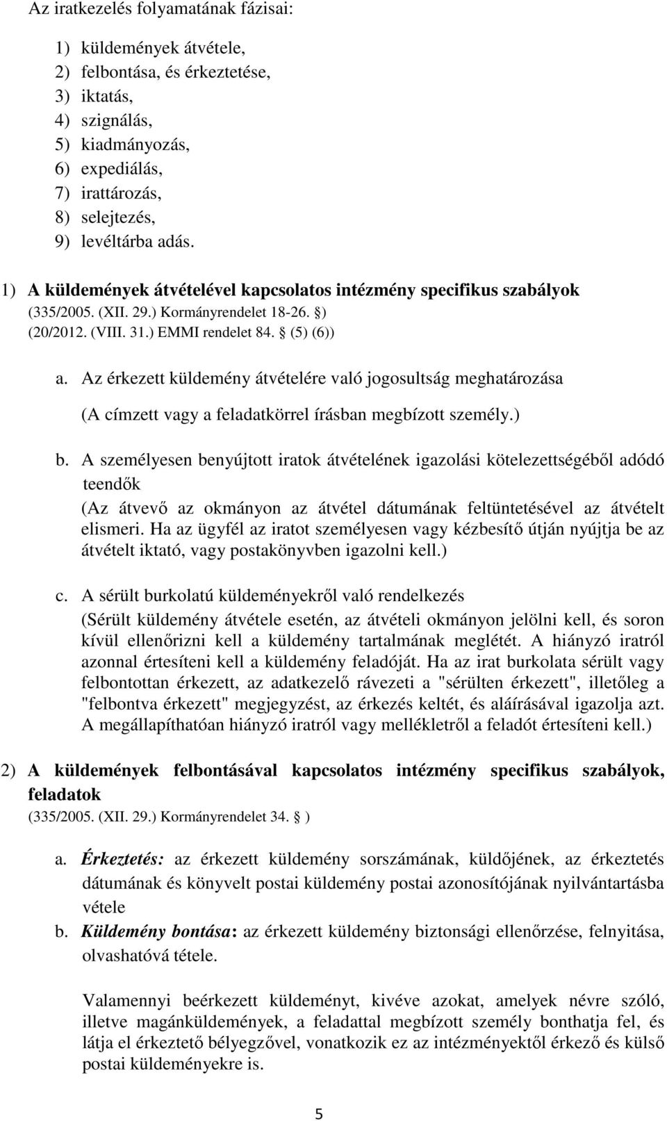 Az érkezett küldemény átvételére való jogosultság meghatározása (A címzett vagy a feladatkörrel írásban megbízott személy.) b.