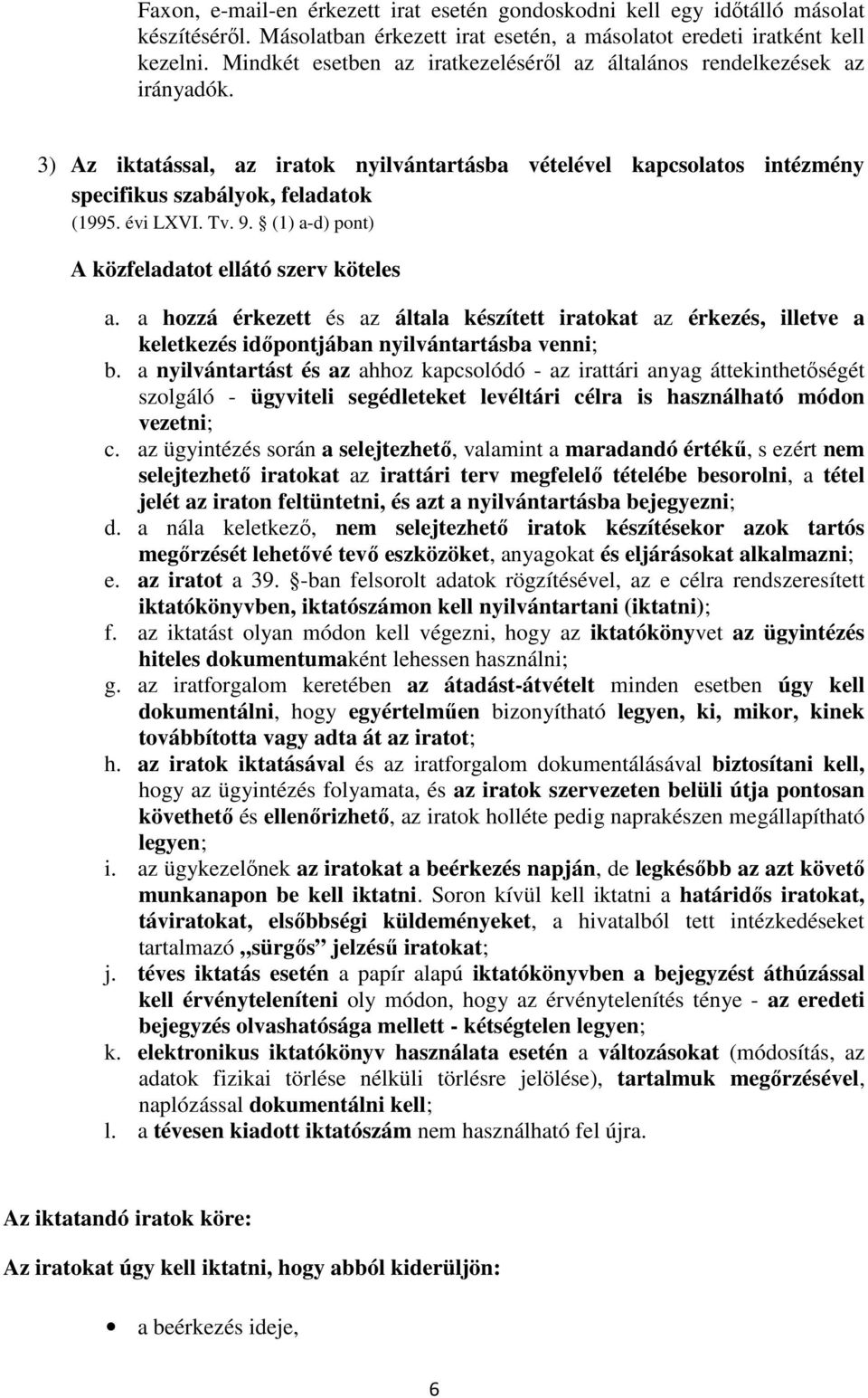 Tv. 9. (1) a-d) pont) A közfeladatot ellátó szerv köteles a. a hozzá érkezett és az általa készített iratokat az érkezés, illetve a keletkezés időpontjában nyilvántartásba venni; b.