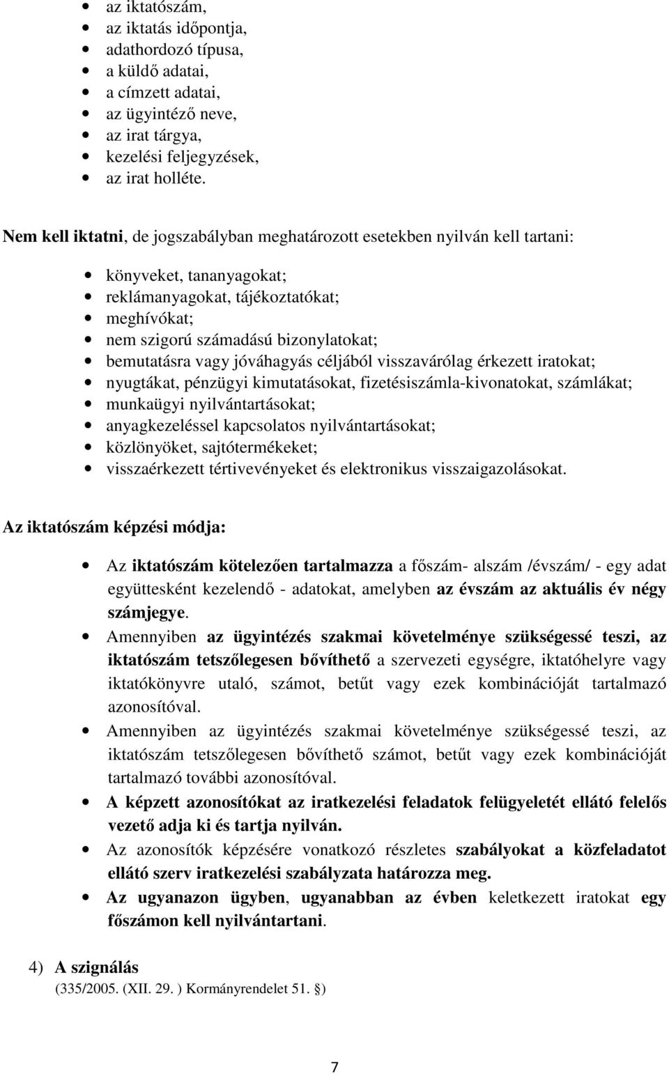 vagy jóváhagyás céljából visszavárólag érkezett iratokat; nyugtákat, pénzügyi kimutatásokat, fizetésiszámla-kivonatokat, számlákat; munkaügyi nyilvántartásokat; anyagkezeléssel kapcsolatos