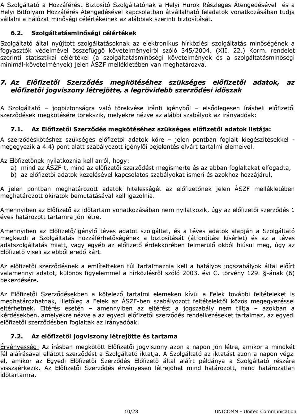 Szolgáltatásminıségi célértékek Szolgáltató által nyújtott szolgáltatásoknak az elektronikus hírközlési szolgáltatás minıségének a fogyasztók védelmével összefüggı követelményeirıl szóló 345/2004.