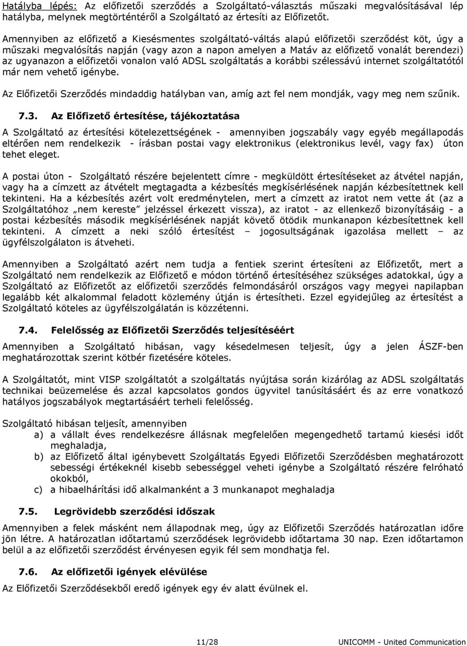 ugyanazon a elıfizetıi vonalon való ADSL szolgáltatás a korábbi szélessávú internet szolgáltatótól már nem vehetı igénybe.